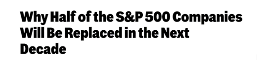 Why Half of the S&P 500 companies will be replaced in the next decade